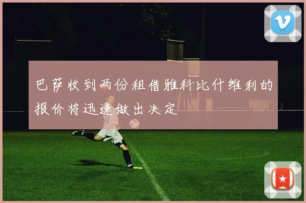 巴萨收到两份租借雅科比什维利的报价将迅速做出决定